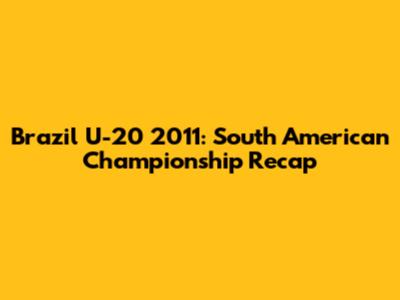 Brazil U-20 2011: South American Championship Recap