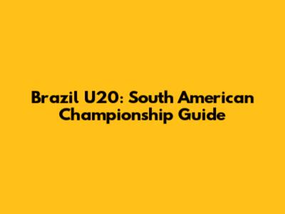 Brazil U20: South American Championship Guide