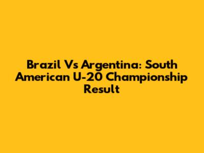 Brazil Vs Argentina: South American U-20 Championship Result