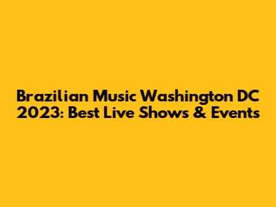 Brazilian Music Washington DC 2023: Best Live Shows & Events