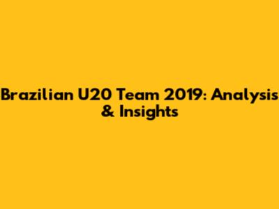 Brazilian U20 Team 2019: Analysis & Insights