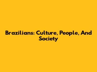 Brazilians: Culture, People, And Society