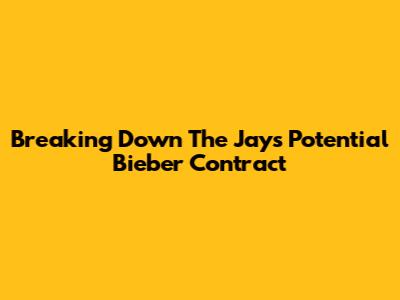 Breaking Down The Jays' Potential Bieber Contract