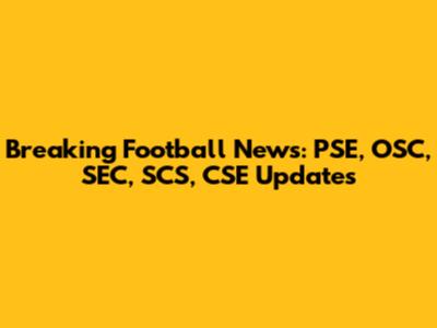Breaking Football News: PSE, OSC, SEC, SCS, CSE Updates