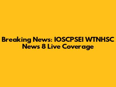Breaking News: IOSCPSEI WTNHSC News 8 Live Coverage