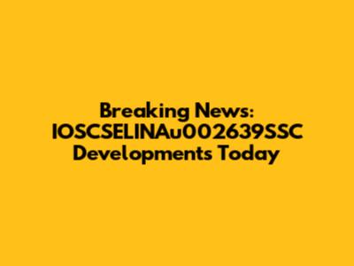 Breaking News: IOSCSELINAu002639SSC Developments Today