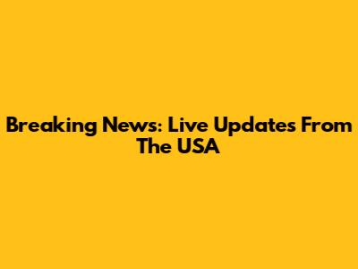 Breaking News: Live Updates From The USA