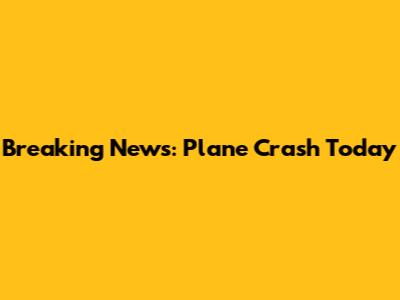 Breaking News: Plane Crash Today