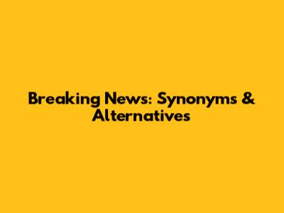Breaking News: Synonyms & Alternatives
