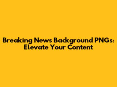Breaking News Background PNGs: Elevate Your Content