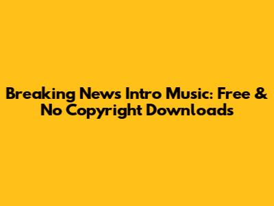Breaking News Intro Music: Free & No Copyright Downloads