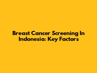 Breast Cancer Screening In Indonesia: Key Factors