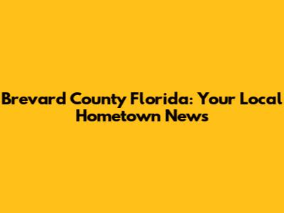 Brevard County Florida: Your Local Hometown News