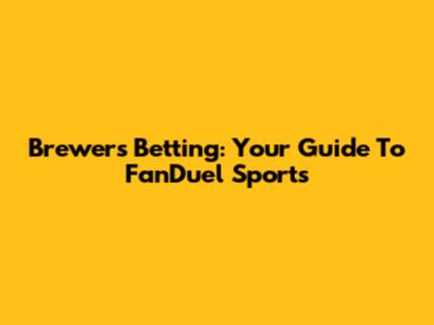 Brewers Betting: Your Guide To FanDuel Sports