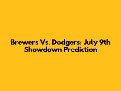 Brewers Vs. Dodgers: July 9th Showdown Prediction
