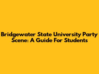 Bridgewater State University Party Scene: A Guide For Students