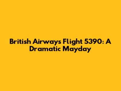 British Airways Flight 5390: A Dramatic Mayday