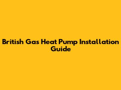 British Gas Heat Pump Installation Guide
