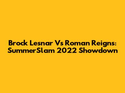 Brock Lesnar Vs Roman Reigns: SummerSlam 2022 Showdown
