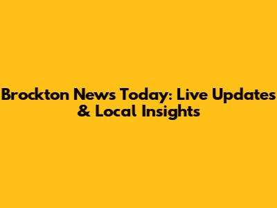 Brockton News Today: Live Updates & Local Insights