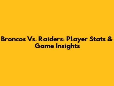 Broncos Vs. Raiders: Player Stats & Game Insights