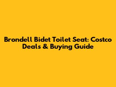 Brondell Bidet Toilet Seat: Costco Deals & Buying Guide