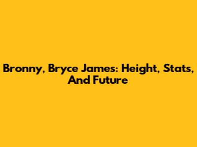 Bronny, Bryce James: Height, Stats, And Future