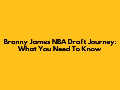 Bronny James' NBA Draft Journey: What You Need To Know