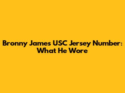 Bronny James' USC Jersey Number: What He Wore