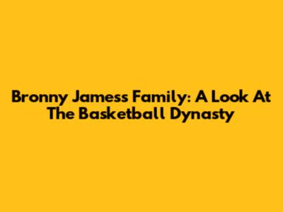 Bronny James's Family: A Look At The Basketball Dynasty