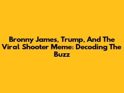 Bronny James, Trump, And The Viral Shooter Meme: Decoding The Buzz
