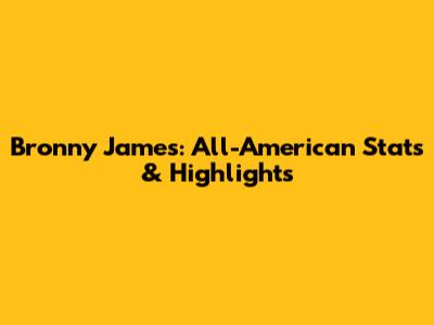Bronny James: All-American Stats & Highlights