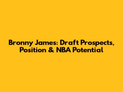 Bronny James: Draft Prospects, Position & NBA Potential