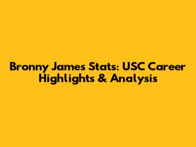 Bronny James Stats: USC Career Highlights & Analysis