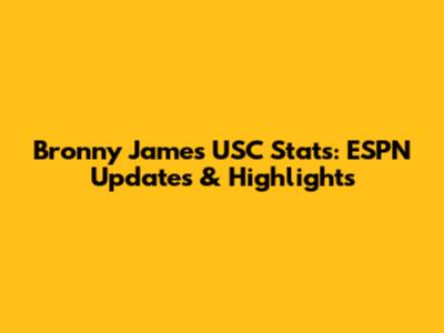 Bronny James USC Stats: ESPN Updates & Highlights