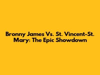 Bronny James Vs. St. Vincent-St. Mary: The Epic Showdown
