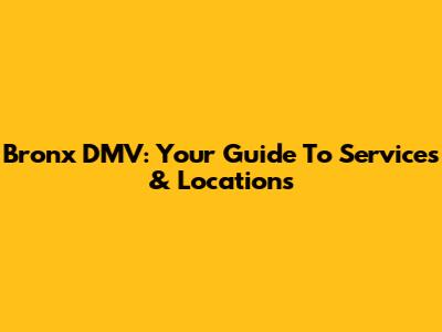 Bronx DMV: Your Guide To Services & Locations