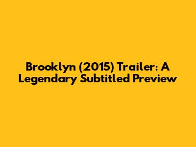 Brooklyn (2015) Trailer: A Legendary Subtitled Preview