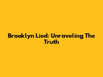 Brooklyn Lied: Unraveling The Truth
