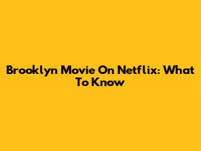 Brooklyn Movie On Netflix: What To Know