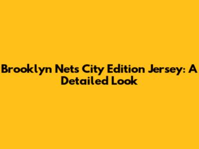 Brooklyn Nets City Edition Jersey: A Detailed Look