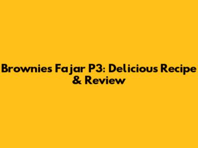 Brownies Fajar P3: Delicious Recipe & Review