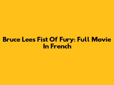 Bruce Lee's Fist Of Fury: Full Movie In French