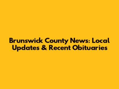Brunswick County News: Local Updates & Recent Obituaries