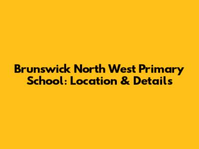 Brunswick North West Primary School: Location & Details