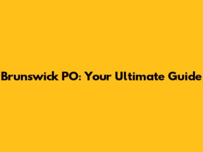 Brunswick PO: Your Ultimate Guide