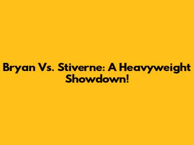 Bryan Vs. Stiverne: A Heavyweight Showdown!