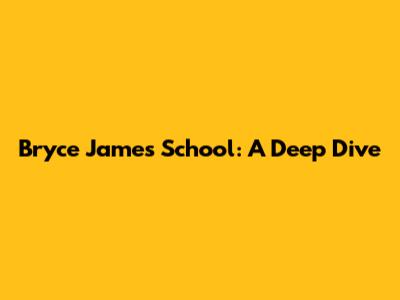 Bryce James School: A Deep Dive