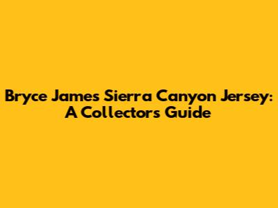 Bryce James Sierra Canyon Jersey: A Collector's Guide