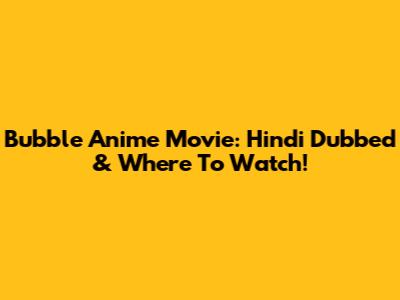 Bubble Anime Movie: Hindi Dubbed & Where To Watch!